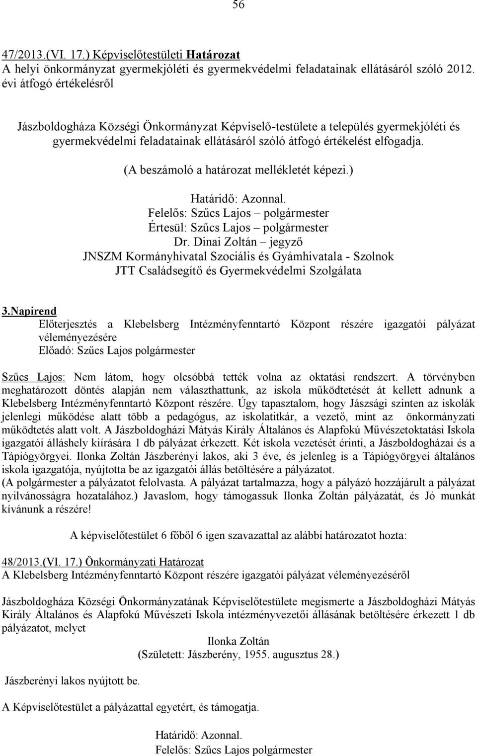 (A beszámoló a határozat mellékletét képezi.) Határidő: Azonnal. Felelős: Szűcs Lajos polgármester Értesül: Szűcs Lajos polgármester Dr.