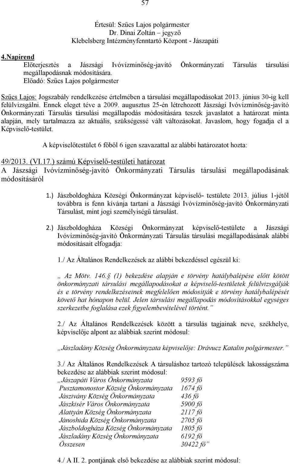 Előadó: Szűcs Lajos polgármester Szűcs Lajos: Jogszabály rendelkezése értelmében a társulási megállapodásokat 2013. június 30-ig kell felülvizsgálni. Ennek eleget téve a 2009.