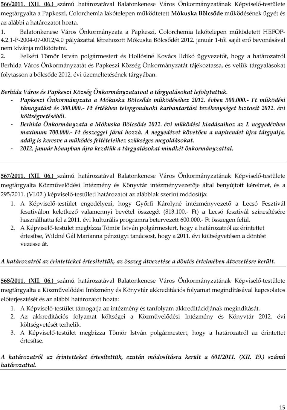 határozatot hozta. 1. Balatonkenese Város Önkormányzata a Papkeszi, Colorchemia lakótelepen működetett HEFOP- 4.2.1-P-2004-07-0012/4.0 pályázattal létrehozott Mókuska Bölcsődét 2012.