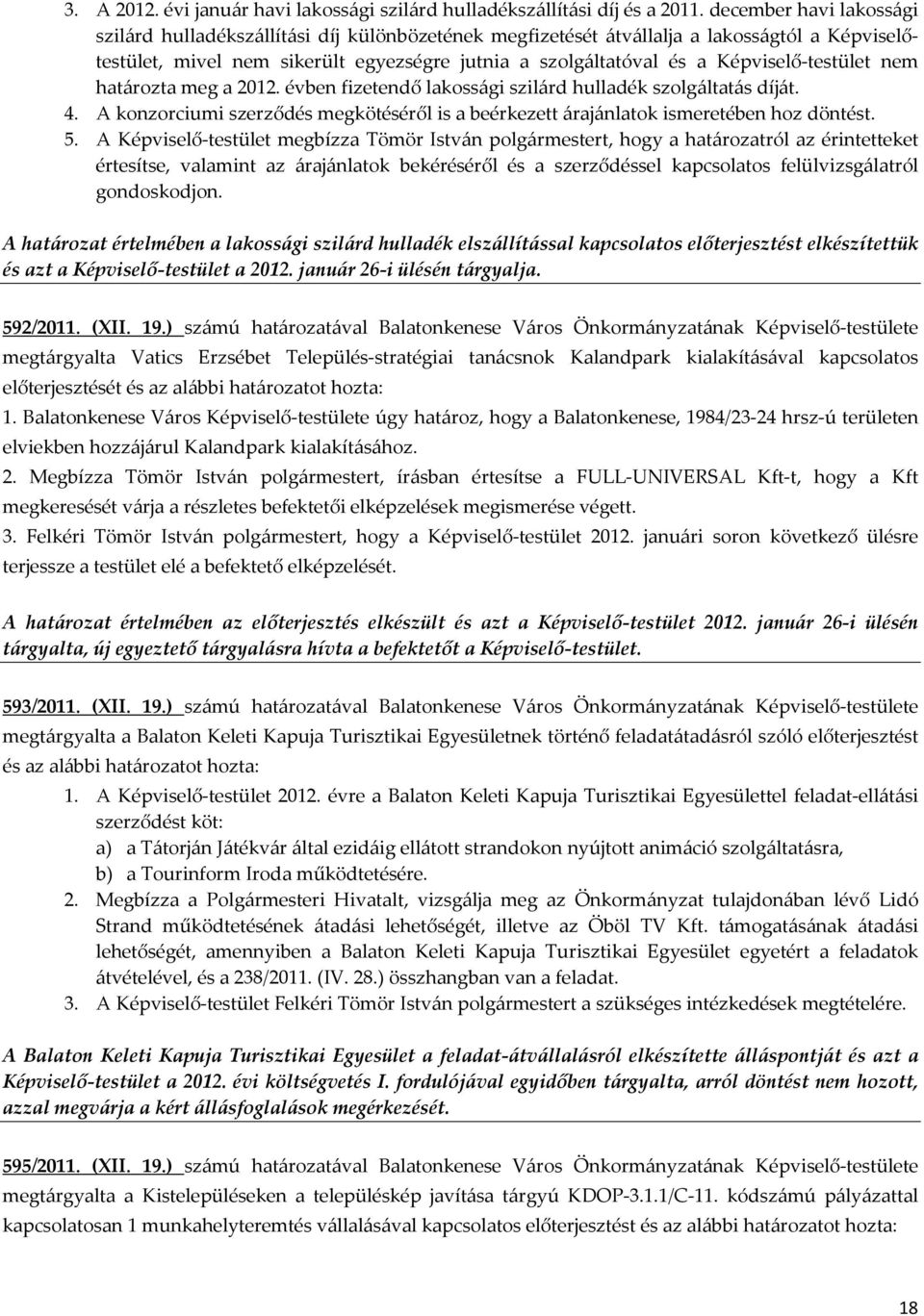 Képviselő-testület nem határozta meg a 2012. évben fizetendő lakossági szilárd hulladék szolgáltatás díját. 4. A konzorciumi szerződés megkötéséről is a beérkezett árajánlatok ismeretében hoz döntést.