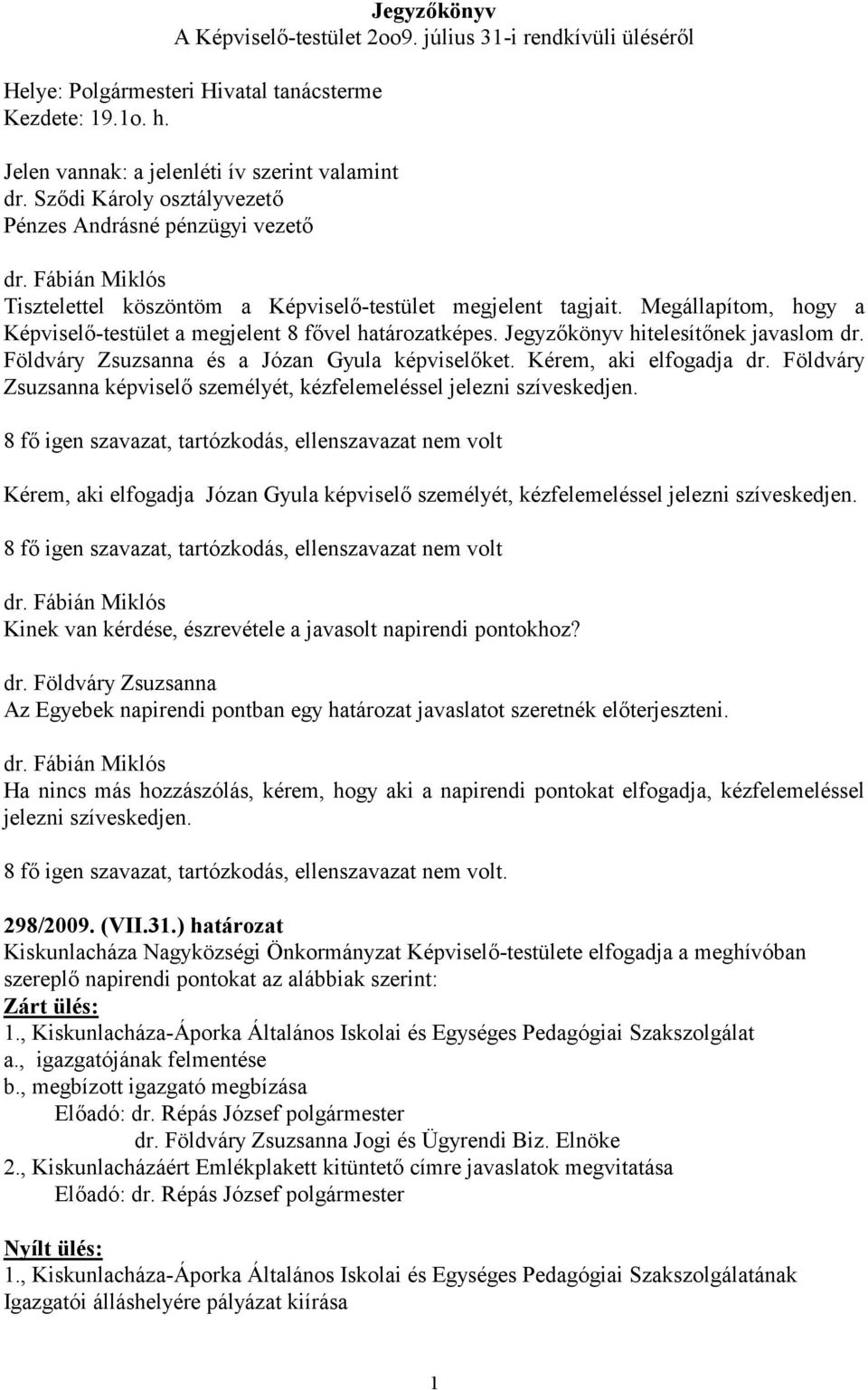 Jegyzőkönyv hitelesítőnek javaslom dr. Földváry Zsuzsanna és a Józan Gyula képviselőket. Kérem, aki elfogadja dr. Földváry Zsuzsanna képviselő személyét, kézfelemeléssel jelezni szíveskedjen.