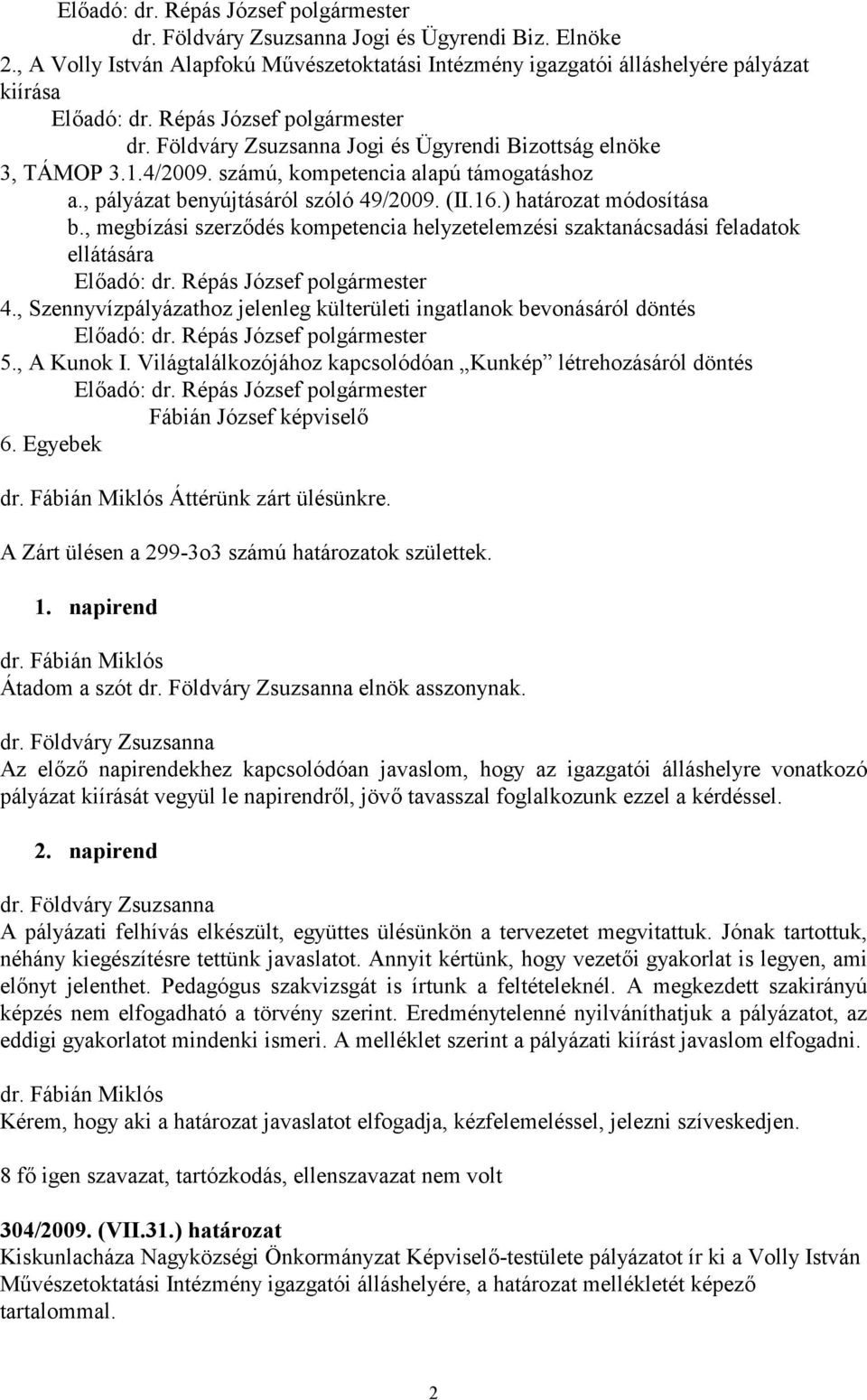 , megbízási szerződés kompetencia helyzetelemzési szaktanácsadási feladatok ellátására 4., Szennyvízpályázathoz jelenleg külterületi ingatlanok bevonásáról döntés 5., A Kunok I.