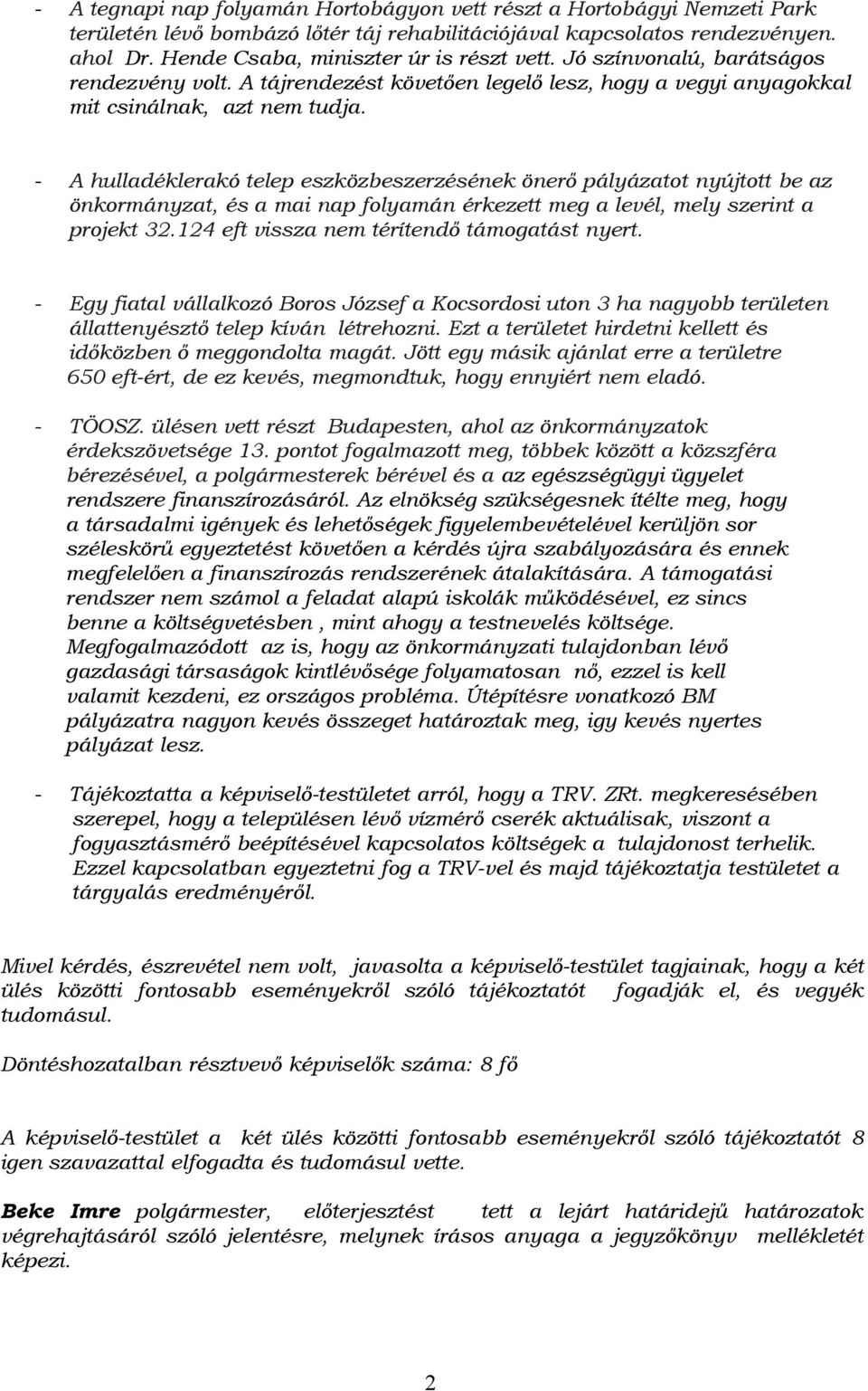 - A hulladéklerakó telep eszközbeszerzésének önerő pályázatot nyújtott be az önkormányzat, és a mai nap folyamán érkezett meg a levél, mely szerint a projekt 32.