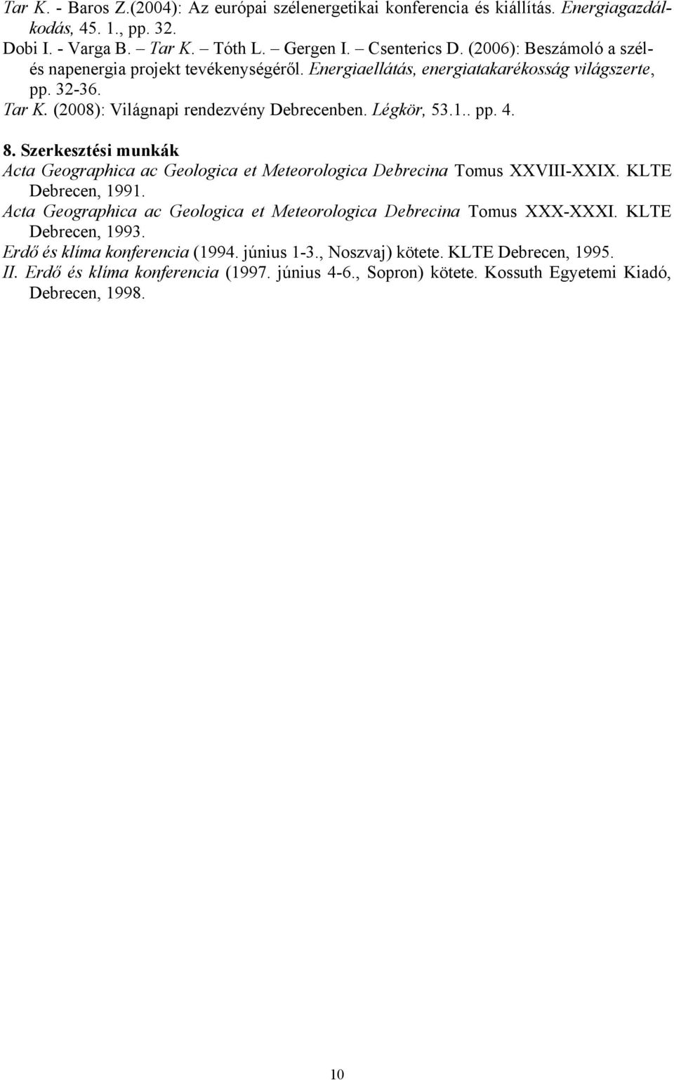 8. Szerkesztési munkák Acta Geographica ac Geologica et Meteorologica Debrecina Tomus XXVIII-XXIX. KLTE Debrecen, 1991. Acta Geographica ac Geologica et Meteorologica Debrecina Tomus XXX-XXXI.