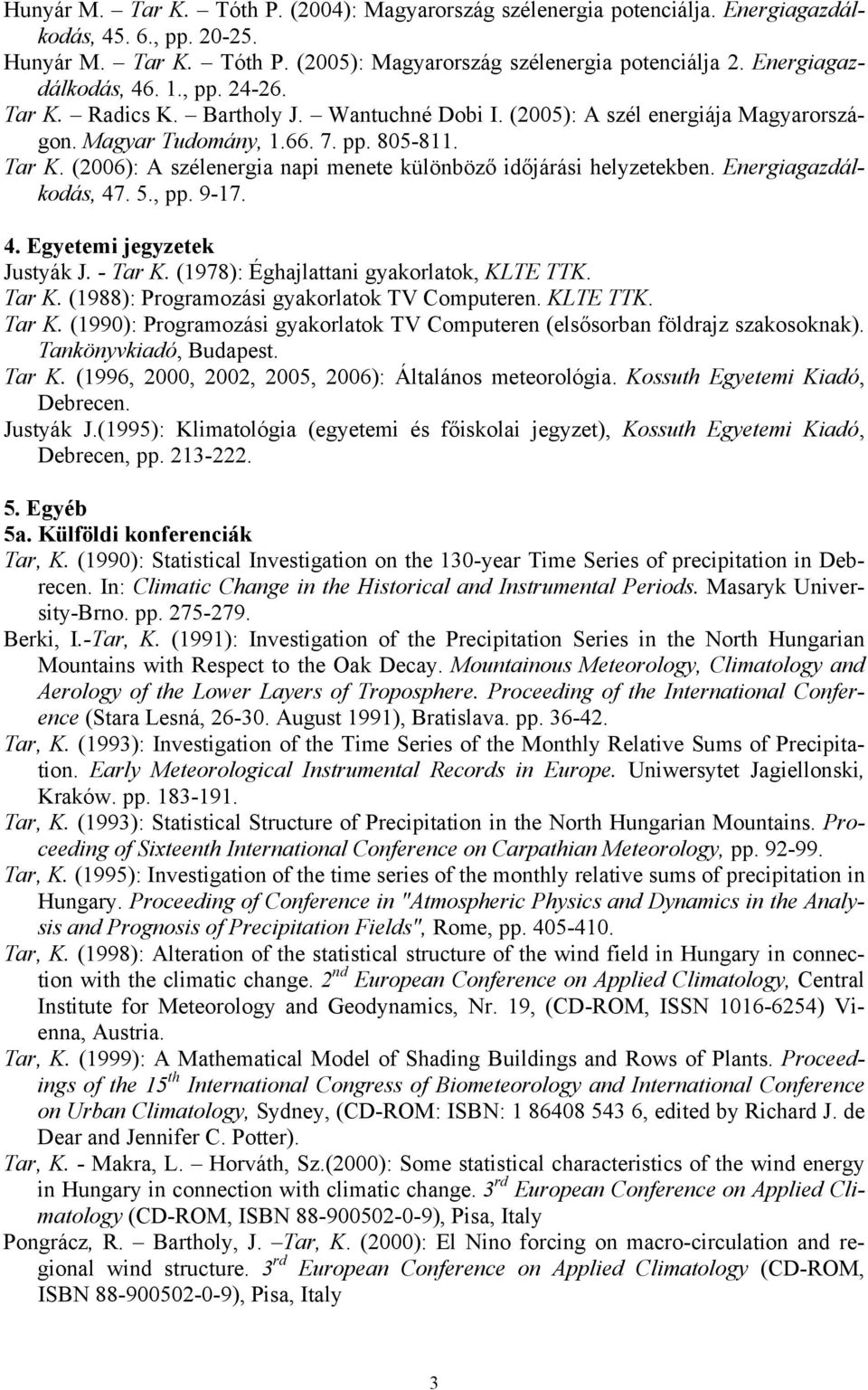 Energiagazdálkodás, 47. 5., pp. 9-17. 4. Egyetemi jegyzetek Justyák J. - Tar K. (1978): Éghajlattani gyakorlatok, KLTE TTK. Tar K. (1988): Programozási gyakorlatok TV Computeren. KLTE TTK. Tar K. (1990): Programozási gyakorlatok TV Computeren (elsősorban földrajz szakosoknak).