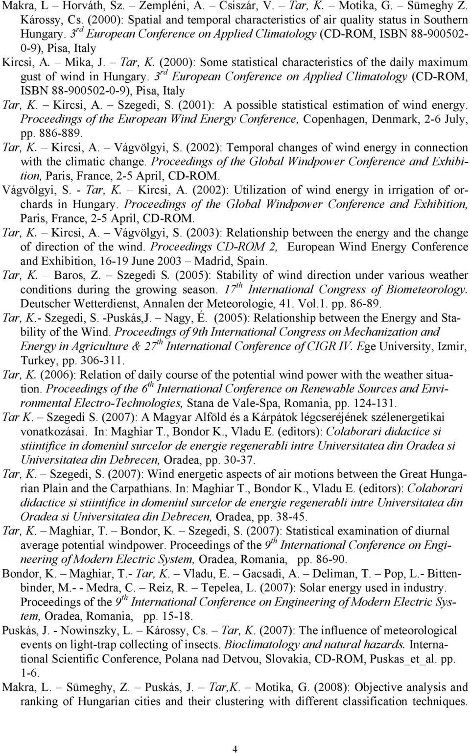 (2000): Some statistical characteristics of the daily maximum gust of wind in Hungary. 3 rd European Conference on Applied Climatology (CD-ROM, ISBN 88-900502-0-9), Pisa, Italy Tar, K. Kircsi, A.