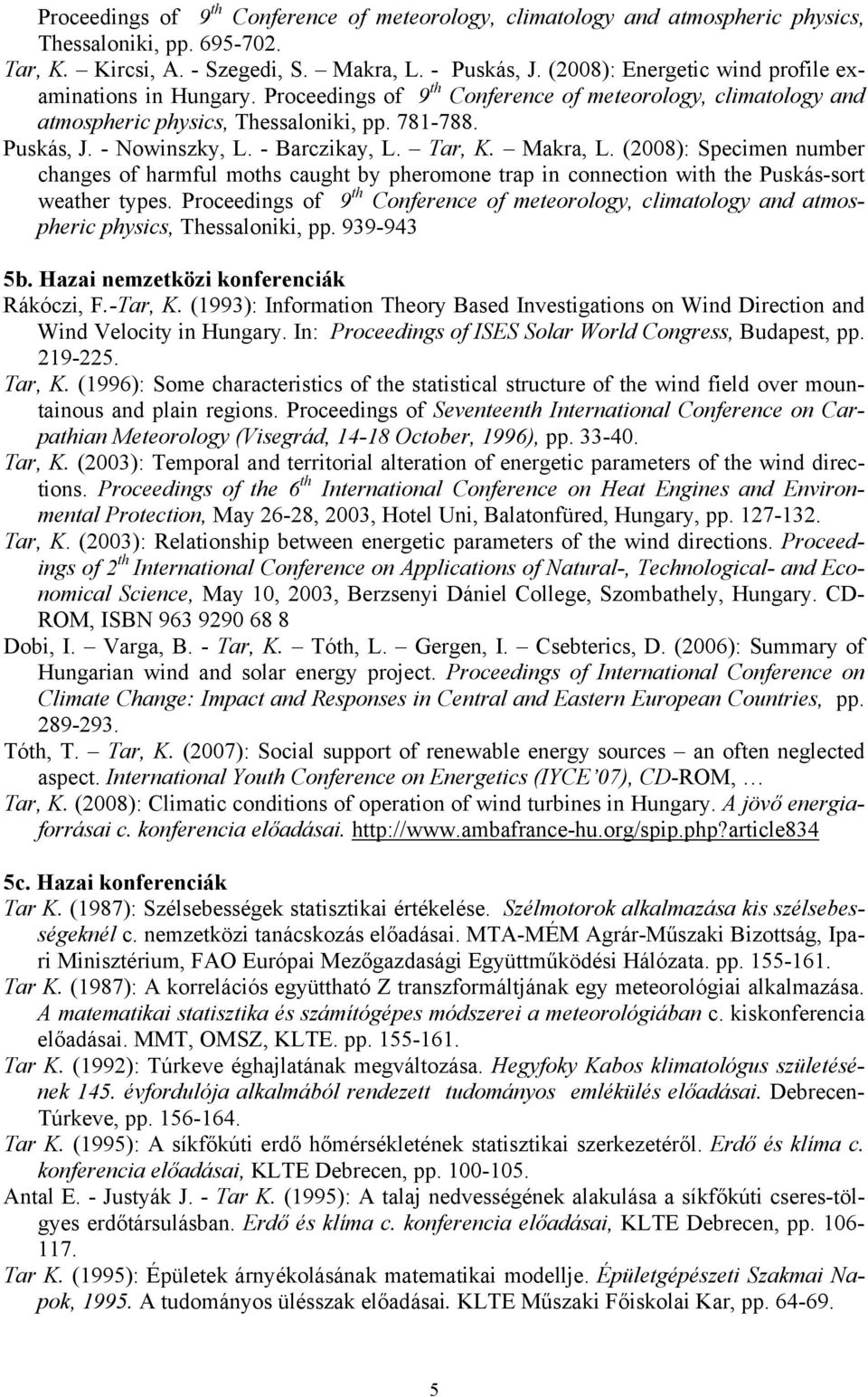 - Barczikay, L. Tar, K. Makra, L. (2008): Specimen number changes of harmful moths caught by pheromone trap in connection with the Puskás-sort weather types.