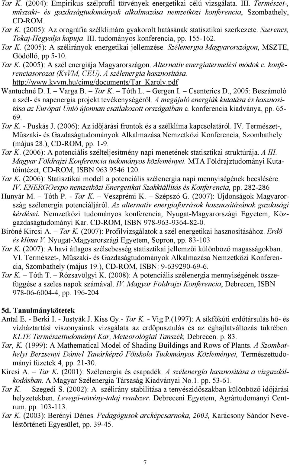 (2005): A szélirányok energetikai jellemzése. Szélenergia Magyarországon, MSZTE, Gödöllő, pp 5-10. Tar K. (2005): A szél energiája Magyarországon. Alternatív energiatermelési módok c.