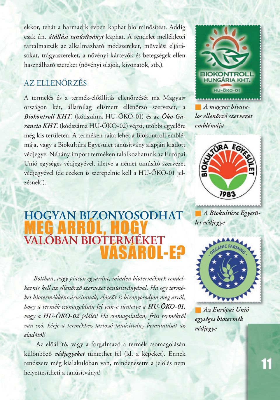AZ ELLENŐRZÉS A termelés és a termék-előállítás ellenőrzését ma Ma gyarországon két, államilag elismert ellenőrző szervezet, a Biokontroll KHT. (kódszáma HU-ÖKO-01) és az Öko-Garancia KHT.
