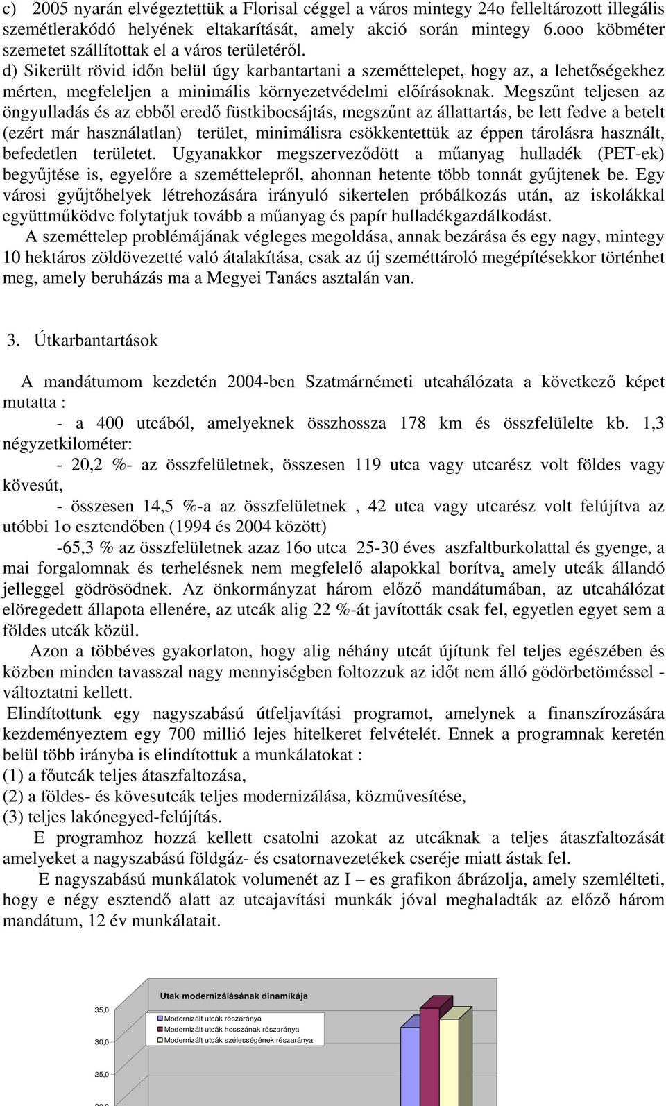 d) Sikerült rövid időn belül úgy karbantartani a szeméttelepet, hogy az, a lehetőségekhez mérten, megfeleljen a minimális környezetvédelmi előírásoknak.