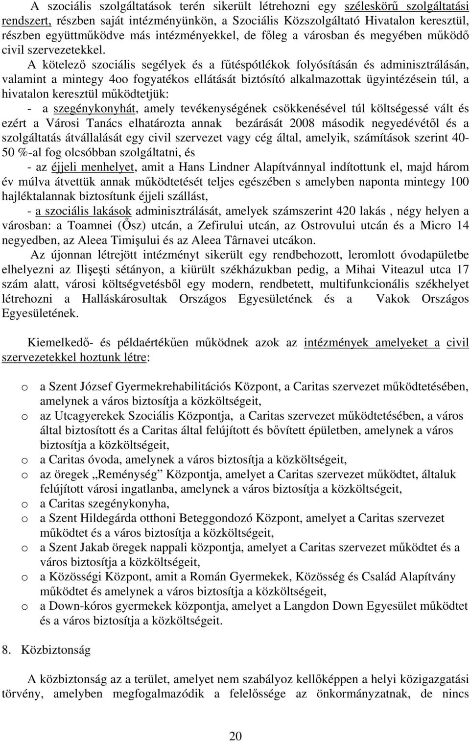 A kötelező szociális segélyek és a fűtéspótlékok folyósításán és adminisztrálásán, valamint a mintegy 4oo fogyatékos ellátását biztósító alkalmazottak ügyintézésein túl, a hivatalon keresztül