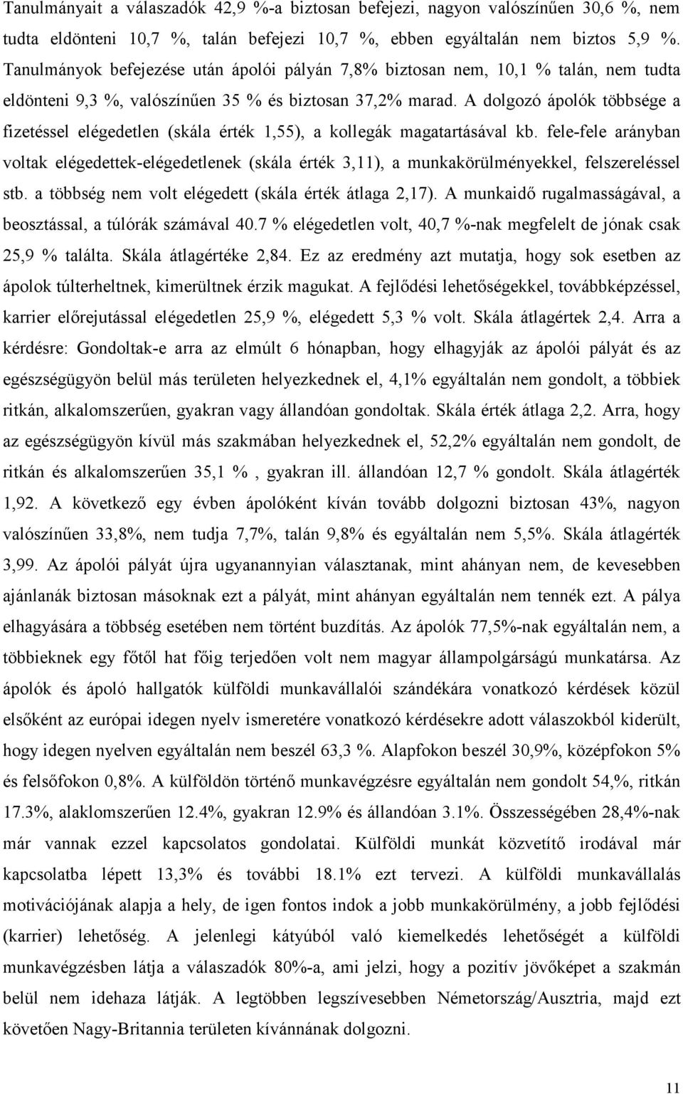 A dolgozó ápolók többsége a fizetéssel elégedetlen (skála érték 1,55), a kollegák magatartásával kb.