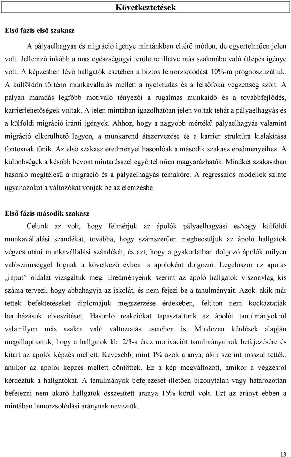 A külföldön történı munkavállalás mellett a nyelvtudás és a felsıfokú végzettség szólt. A pályán maradás legfıbb motiváló tényezıi a rugalmas munkaidı és a továbbfejlıdés, karrierlehetıségek voltak.