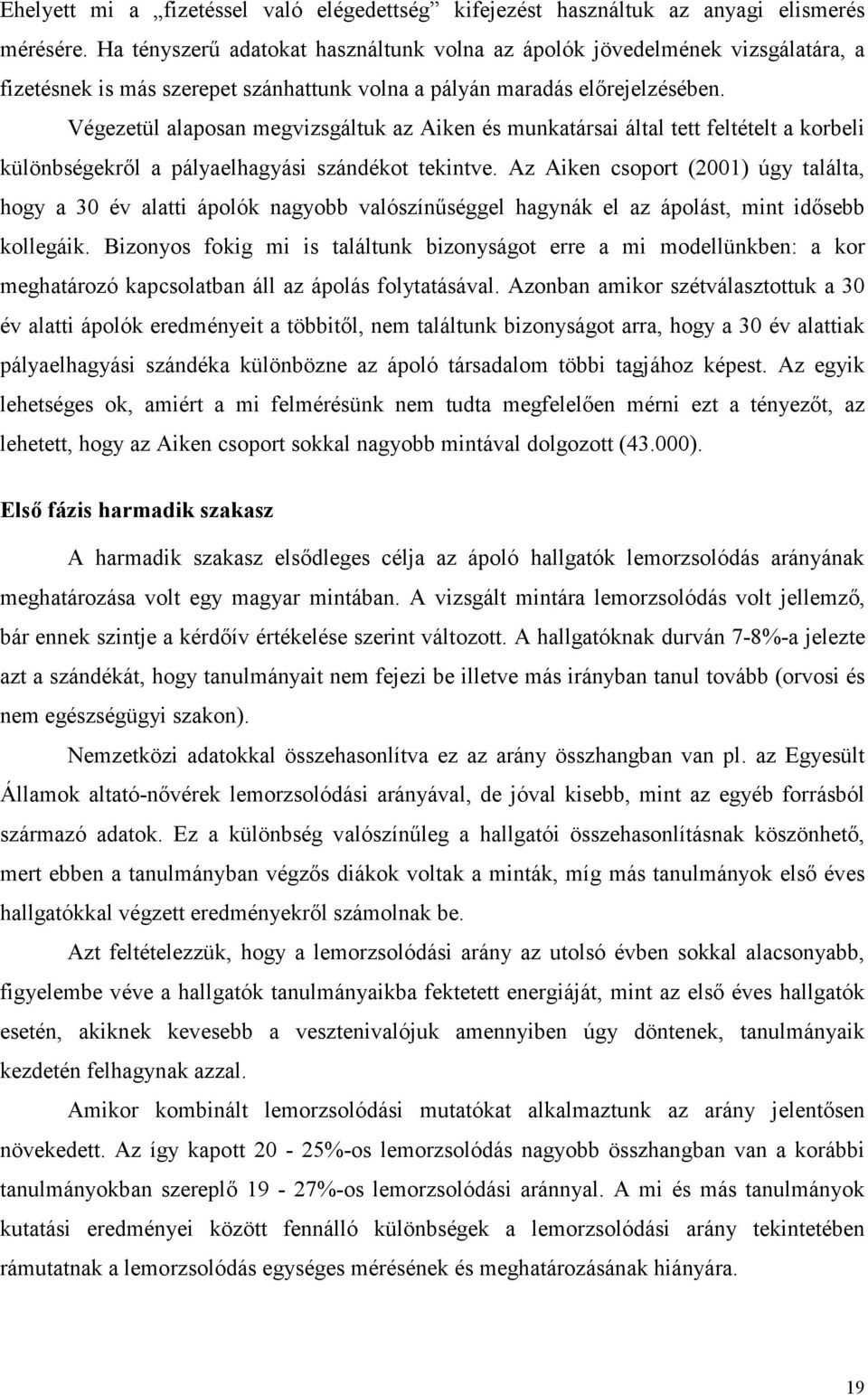 Végezetül alaposan megvizsgáltuk az Aiken és munkatársai által tett feltételt a korbeli különbségekrıl a pályaelhagyási szándékot tekintve.