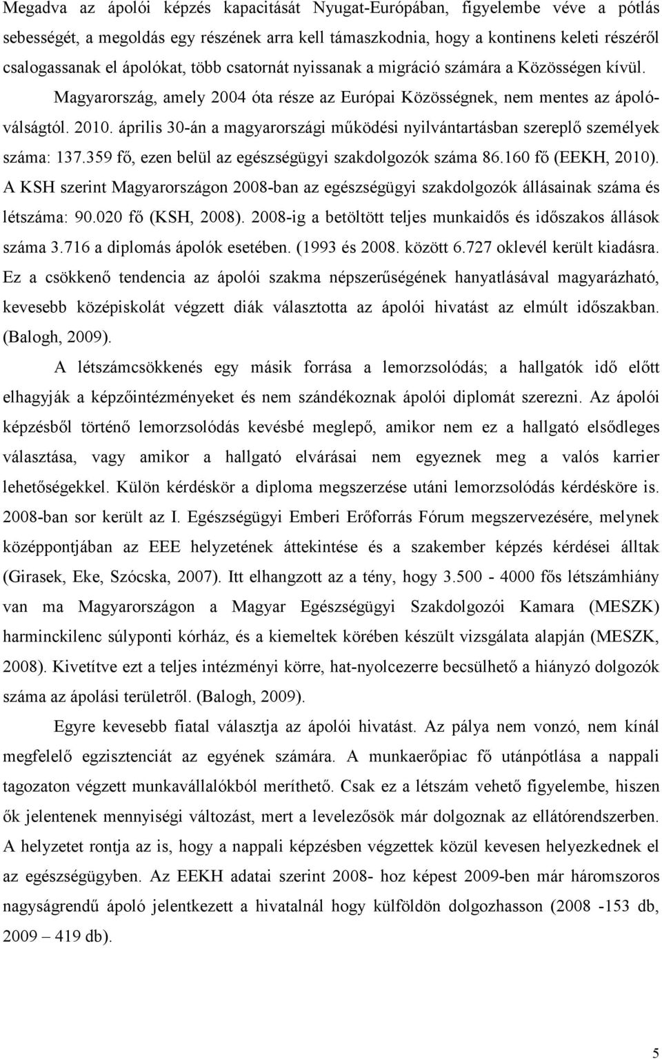 április 30-án a magyarországi mőködési nyilvántartásban szereplı személyek száma: 137.359 fı, ezen belül az egészségügyi szakdolgozók száma 86.160 fı (EEKH, 2010).