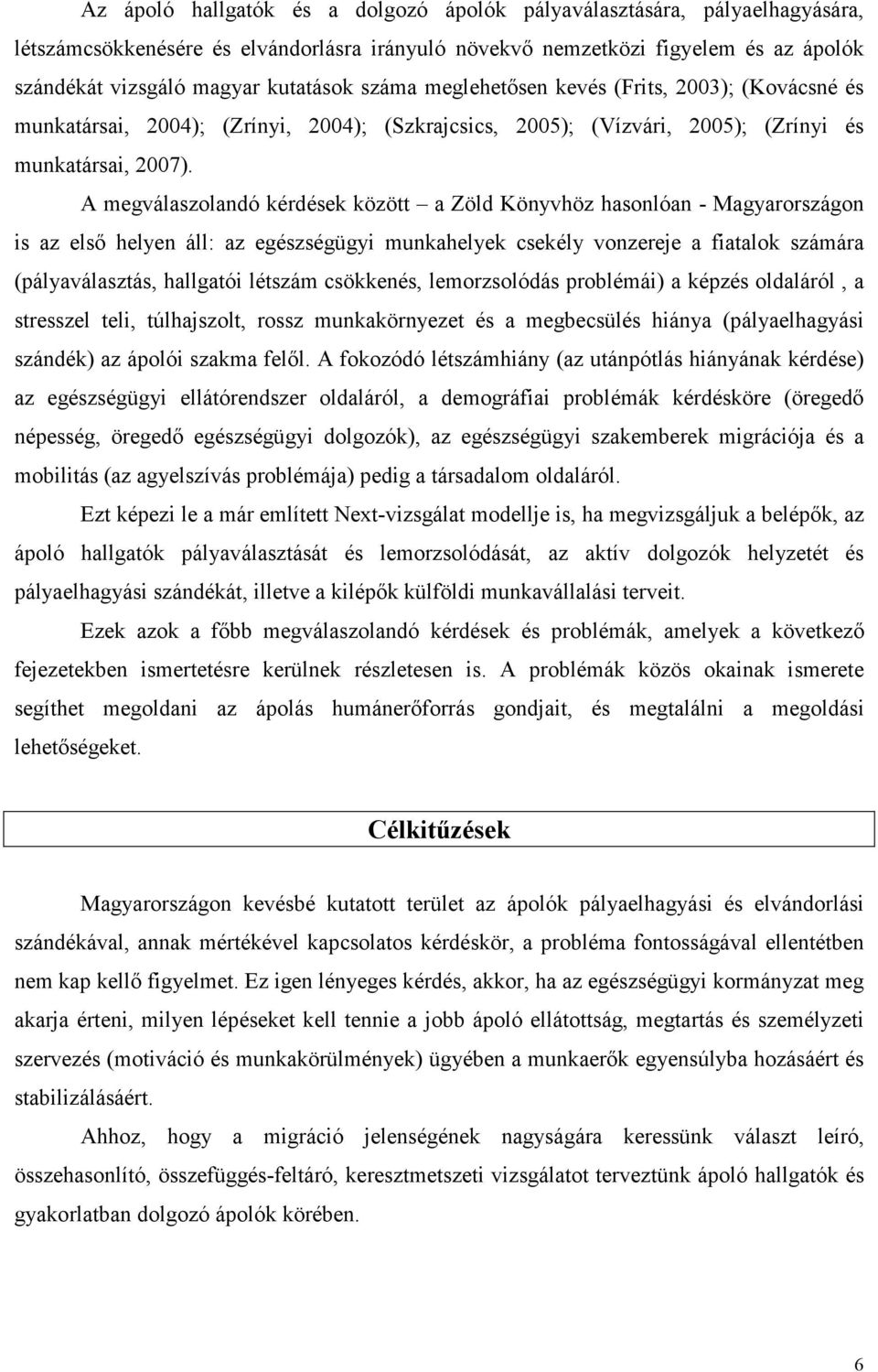 A megválaszolandó kérdések között a Zöld Könyvhöz hasonlóan - Magyarországon is az elsı helyen áll: az egészségügyi munkahelyek csekély vonzereje a fiatalok számára (pályaválasztás, hallgatói létszám