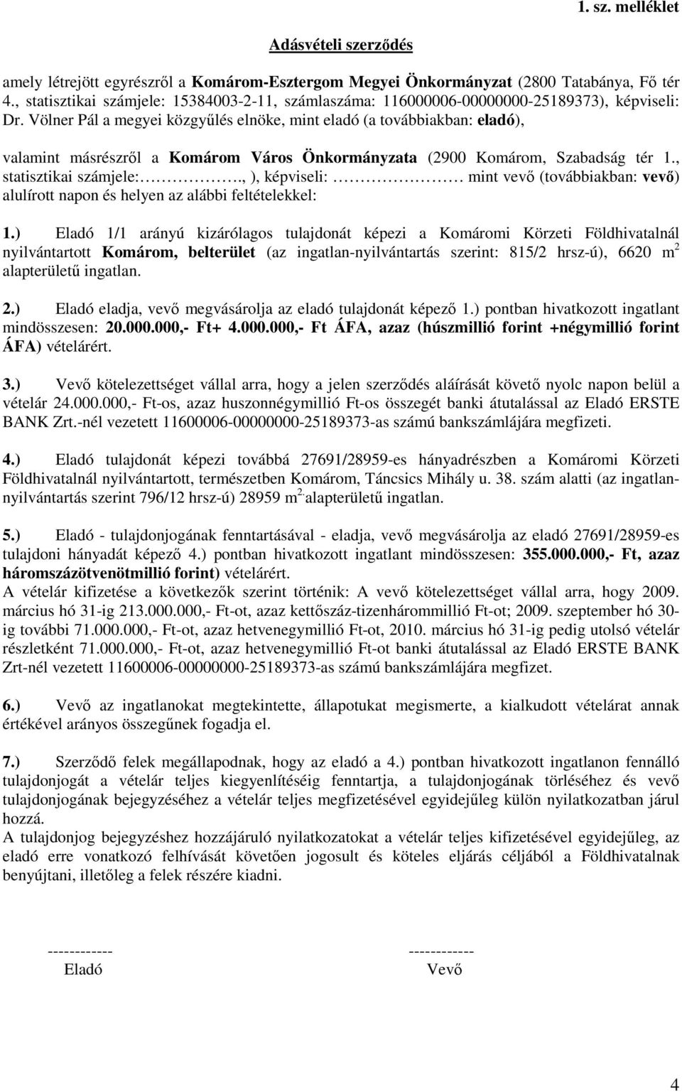 Völner Pál a megyei közgyőlés elnöke, mint eladó (a továbbiakban: eladó), valamint másrészrıl a Komárom Város Önkormányzata (2900 Komárom, Szabadság tér 1., statisztikai számjele:.