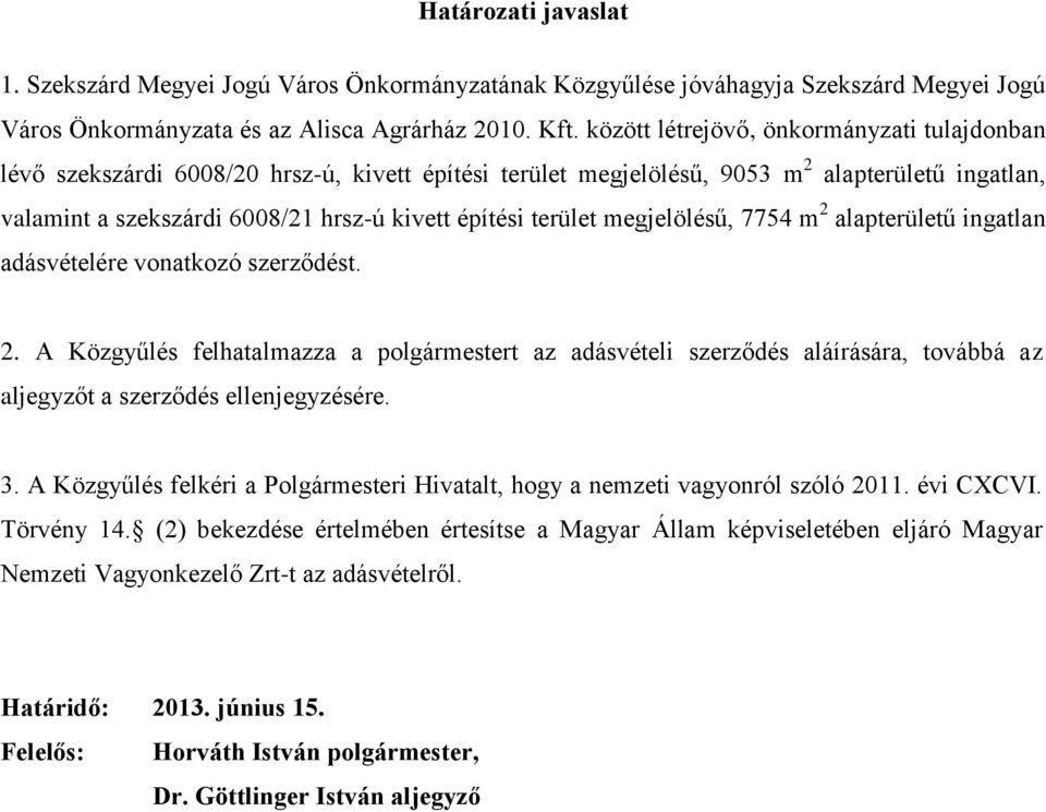 terület megjelölésű, 7754 m 2 alapterületű ingatlan adásvételére vonatkozó szerződést. 2. A Közgyűlés felhatalmazza a polgármestert az adásvételi szerződés aláírására, továbbá az aljegyzőt a szerződés ellenjegyzésére.