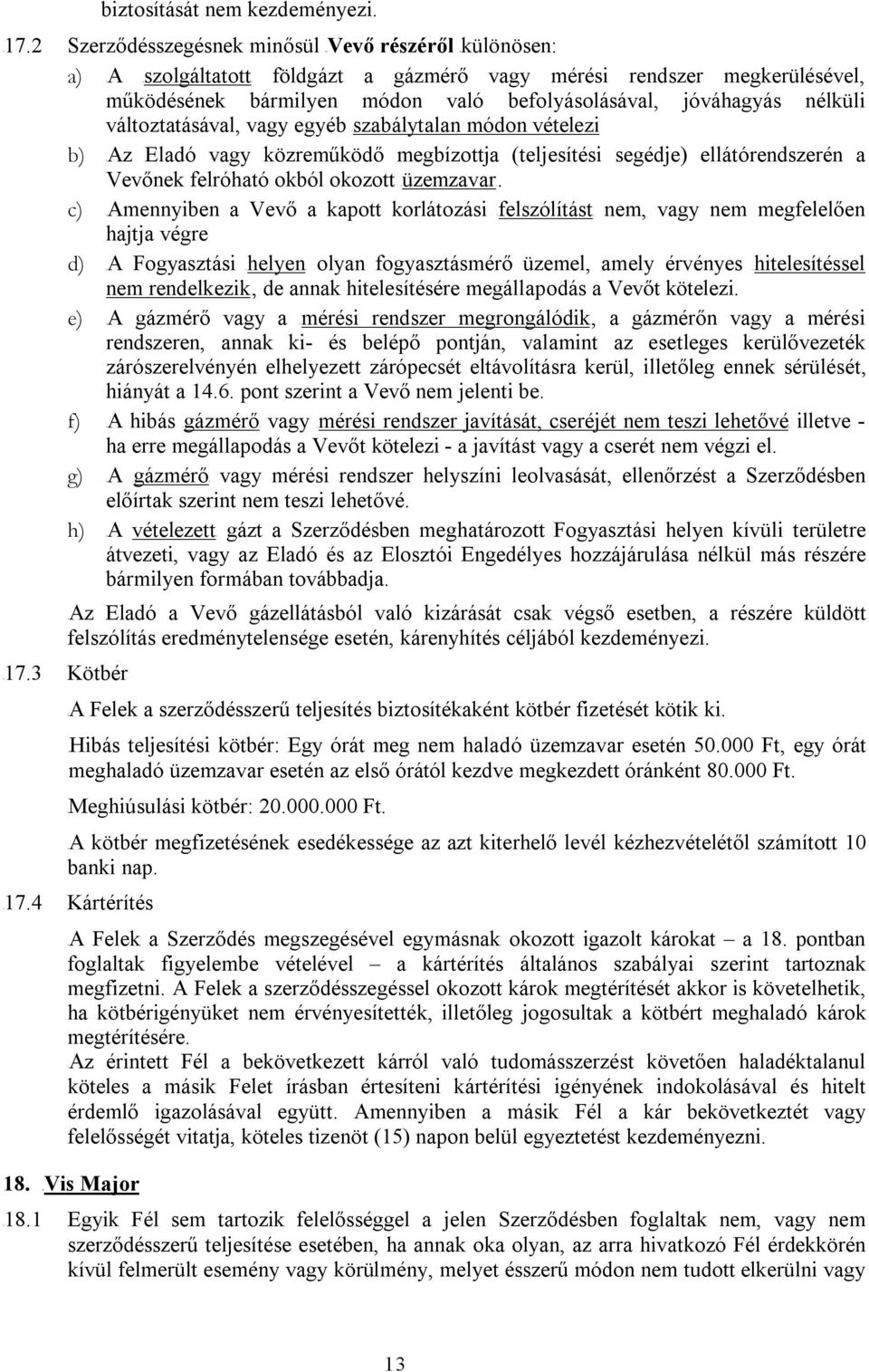 változtatásával, vagy egyéb Uszabálytalan módon vételezi b) TAz Eladó vagy közreműködő megbízottja (teljesítési segédje) ellátórendszerén a Vevőnek felróható okból okozott UüzemzavarU.