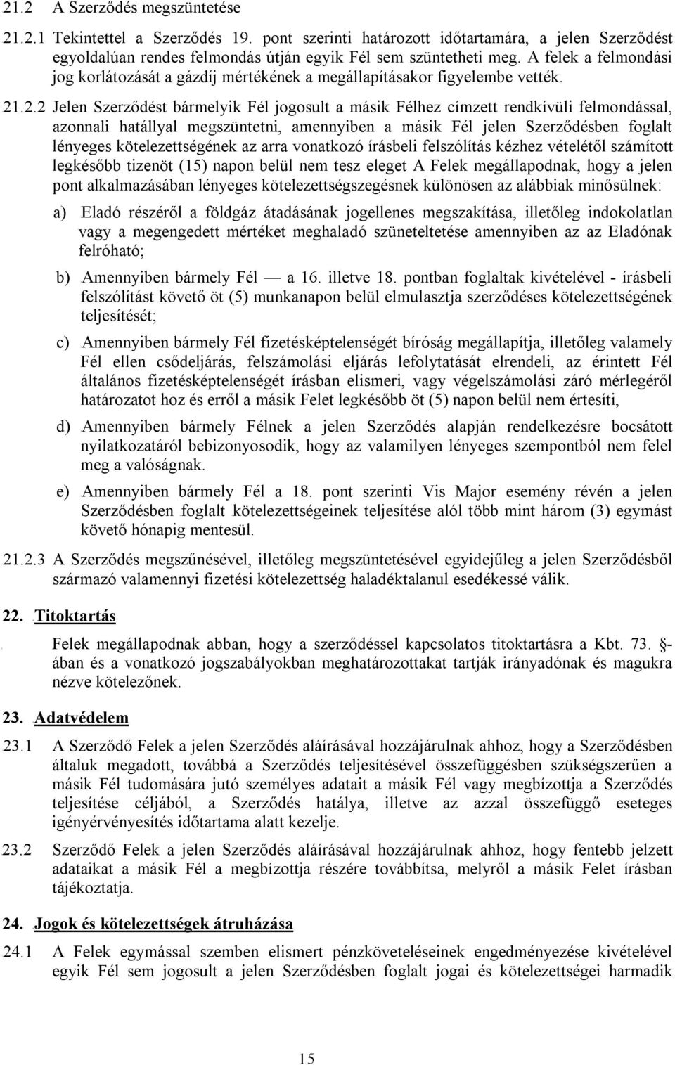 .2.2 Jelen Szerződést bármelyik Fél jogosult a másik Félhez címzett rendkívüli felmondással, azonnali hatállyal megszüntetni, amennyiben a másik Fél jelen Szerződésben foglalt lényeges