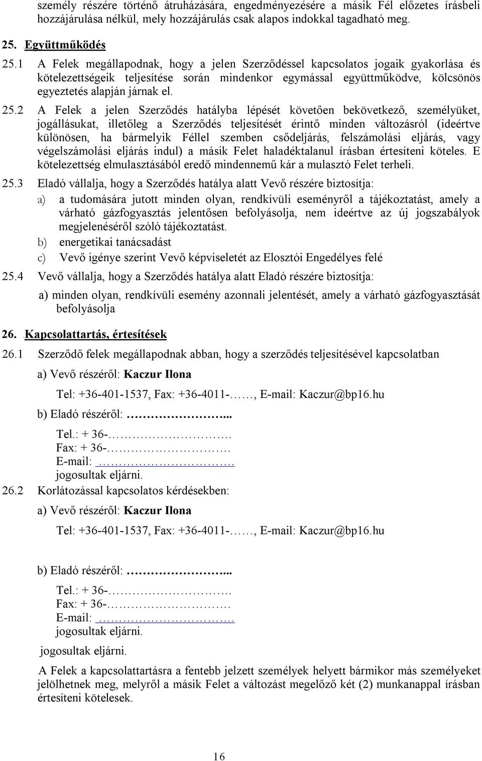 2 A Felek a jelen Szerződés hatályba lépését követően bekövetkező, személyüket, jogállásukat, illetőleg a Szerződés teljesítését érintő minden változásról (ideértve különösen, ha bármelyik Féllel