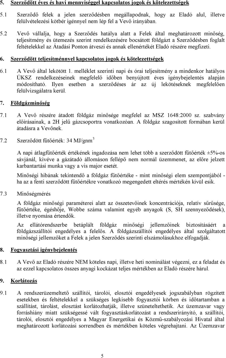 2 TVevő vállalja, hogy a Szerződés hatálya alatt a Felek által meghatározott minőség, teljesítmény és ütemezés szerint rendelkezésére bocsátott földgázt a Szerződésben foglalt feltételekkel az