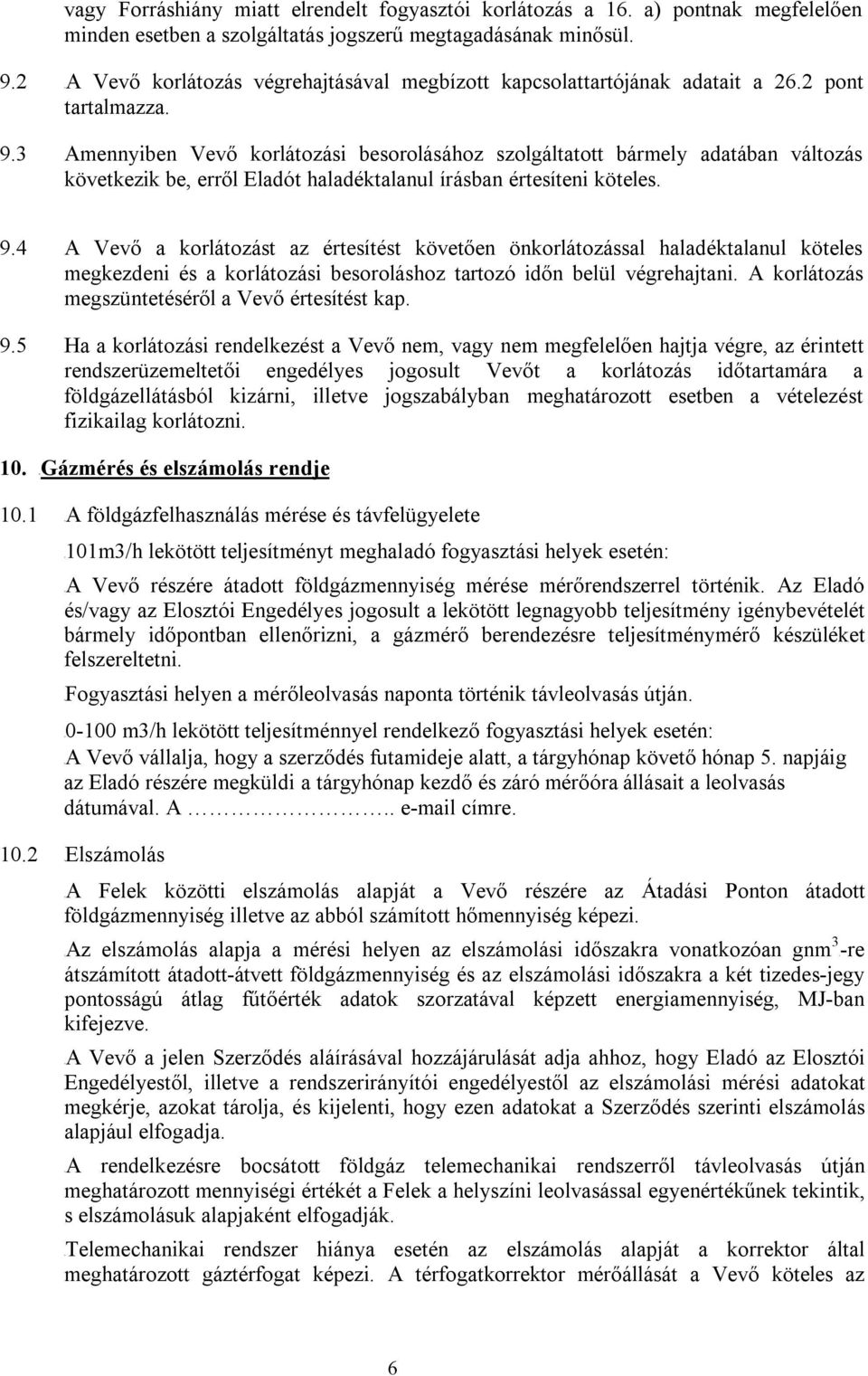 3 Amennyiben Vevő korlátozási besorolásához szolgáltatott bármely adatában változás következik be, erről Eladót haladéktalanul írásban értesíteni köteles. 9.