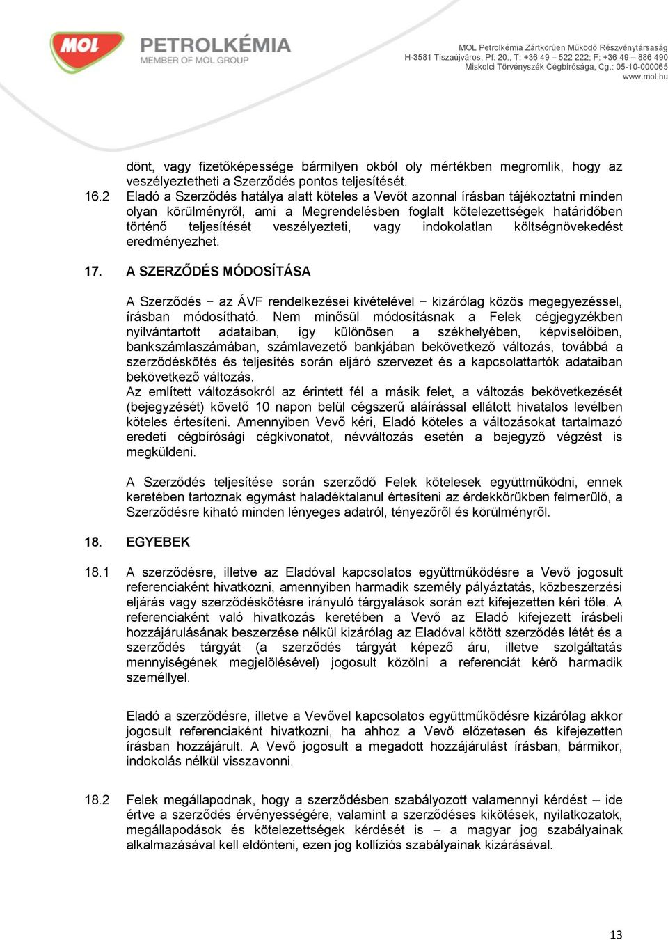 vagy indokolatlan költségnövekedést eredményezhet. 17. A SZERZŐDÉS MÓDOSÍTÁSA A Szerződés az ÁVF rendelkezései kivételével kizárólag közös megegyezéssel, írásban módosítható.