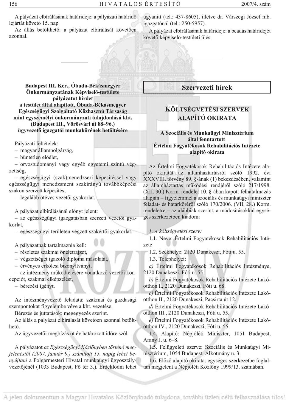 , Óbuda-Békásmegyer Önkormányzatának Képviselõ-testülete pályázatot hirdet a testület által alapított, Óbuda-Békásmegyer Egészségügyi Szolgáltató Közhasznú Társaság mint egyszemélyi önkormányzati