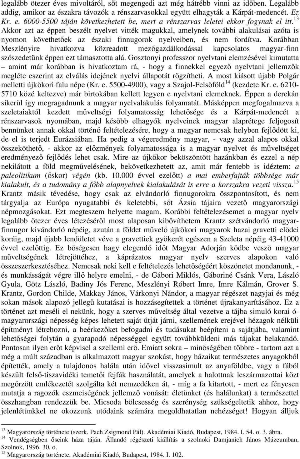 13 Akkor azt az éppen beszélt nyelvet vitték magukkal, amelynek további alakulásai azóta is nyomon követhetőek az északi finnugorok nyelveiben, és nem fordítva.