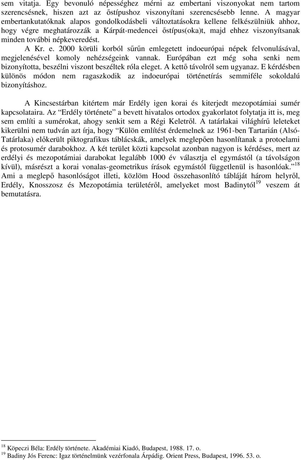 népkeveredést. A Kr. e. 2000 körüli korból sűrűn emlegetett indoeurópai népek felvonulásával, megjelenésével komoly nehézségeink vannak.