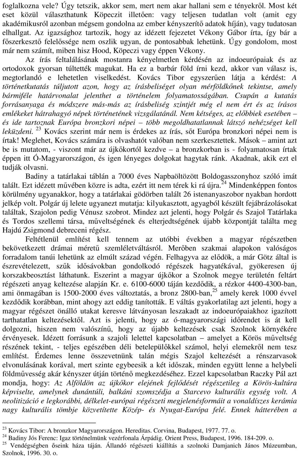 Az igazsághoz tartozik, hogy az idézett fejezetet Vékony Gábor írta, így bár a főszerkesztő felelőssége nem oszlik ugyan, de pontosabbak lehetünk.