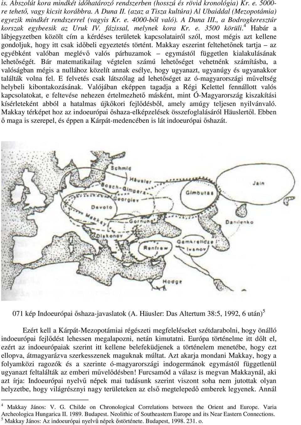 4 Habár a lábjegyzetben közölt cím a kérdéses területek kapcsolatairól szól, most mégis azt kellene gondoljuk, hogy itt csak időbeli egyeztetés történt.