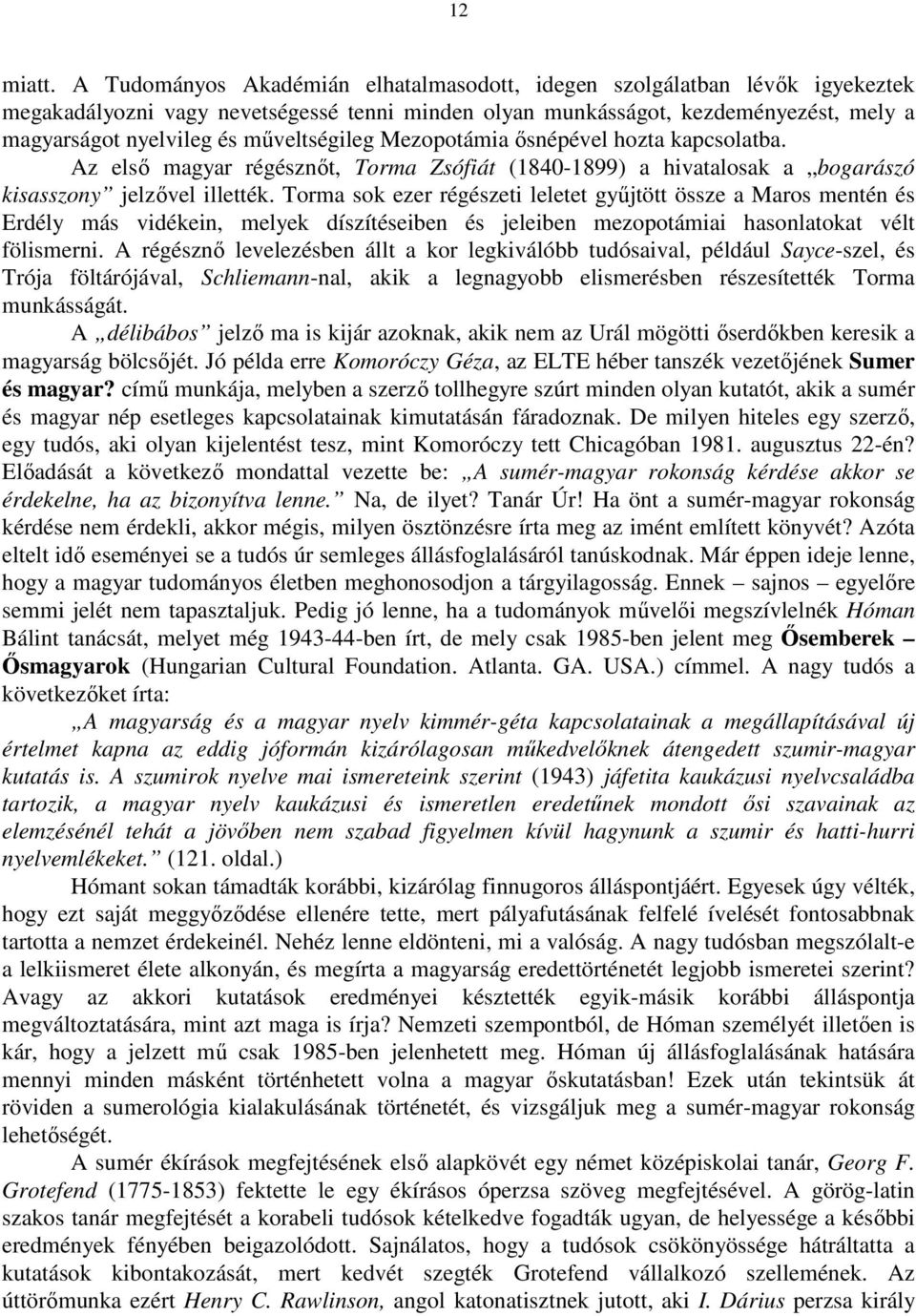 műveltségileg Mezopotámia ősnépével hozta kapcsolatba. Az első magyar régésznőt, Torma Zsófiát (1840-1899) a hivatalosak a bogarászó kisasszony jelzővel illették.