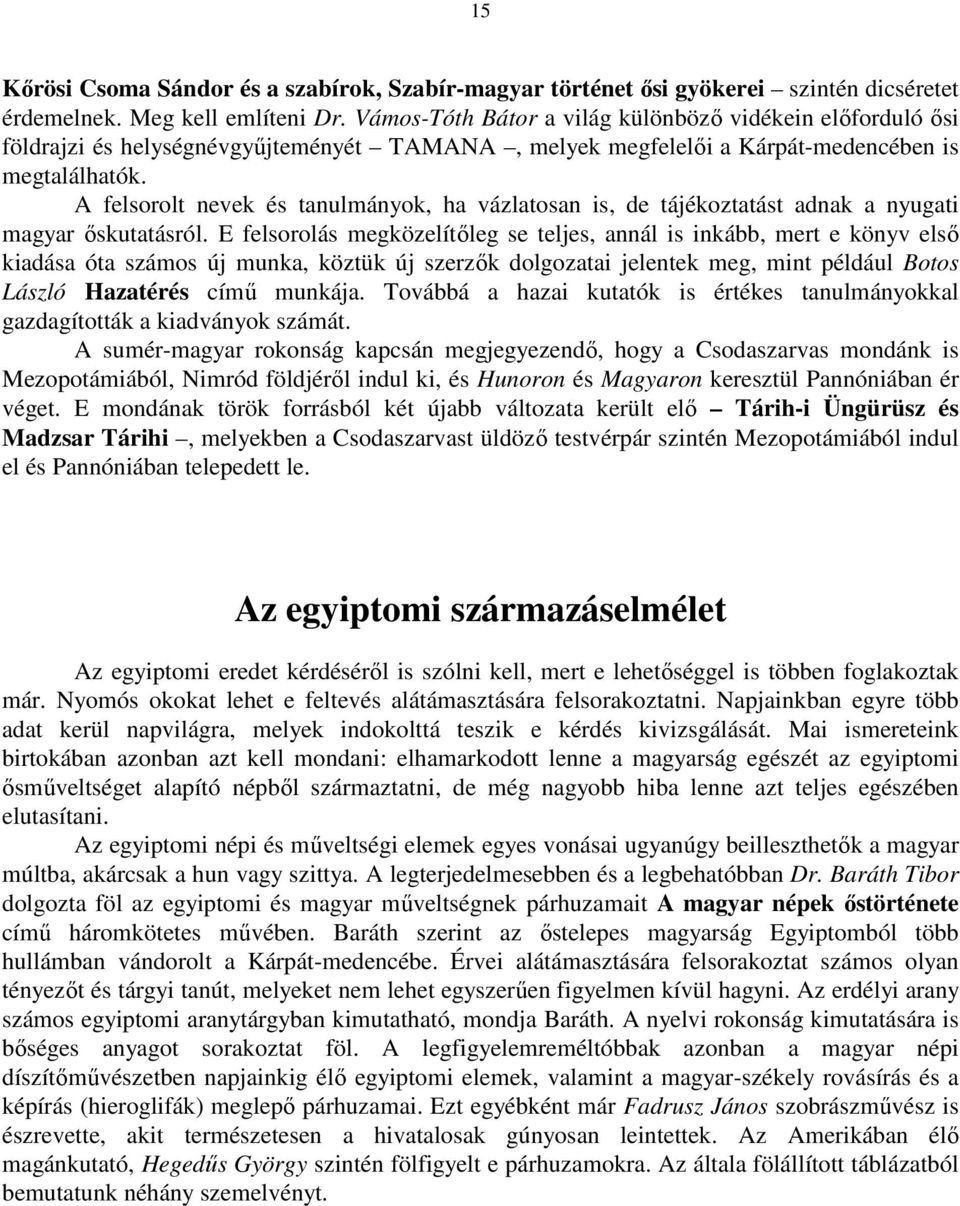 A felsorolt nevek és tanulmányok, ha vázlatosan is, de tájékoztatást adnak a nyugati magyar őskutatásról.