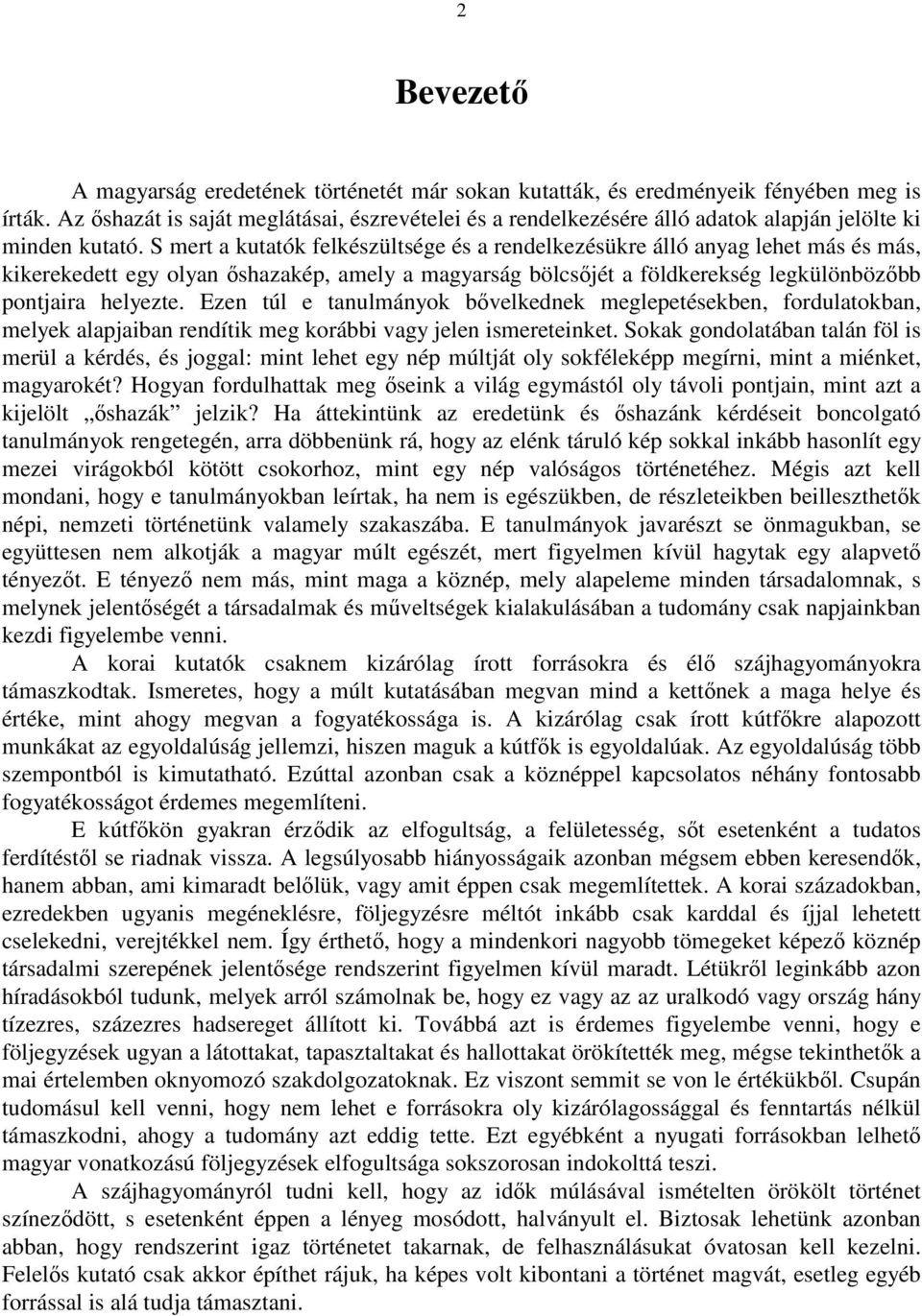 S mert a kutatók felkészültsége és a rendelkezésükre álló anyag lehet más és más, kikerekedett egy olyan őshazakép, amely a magyarság bölcsőjét a földkerekség legkülönbözőbb pontjaira helyezte.