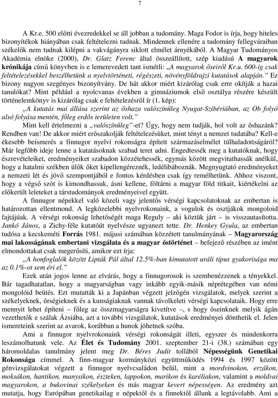 Glatz Ferenc által összeállított, szép kiadású A magyarok krónikája című könyvben is e lemerevedett tant ismétli: A magyarok őseiről Kr.u.