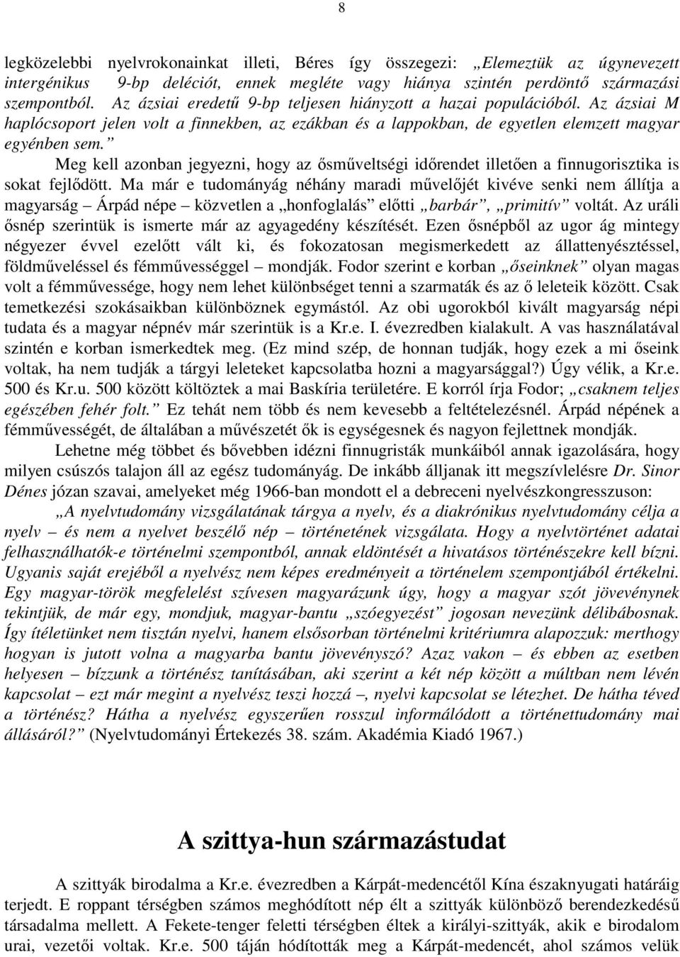 Meg kell azonban jegyezni, hogy az ősműveltségi időrendet illetően a finnugorisztika is sokat fejlődött.