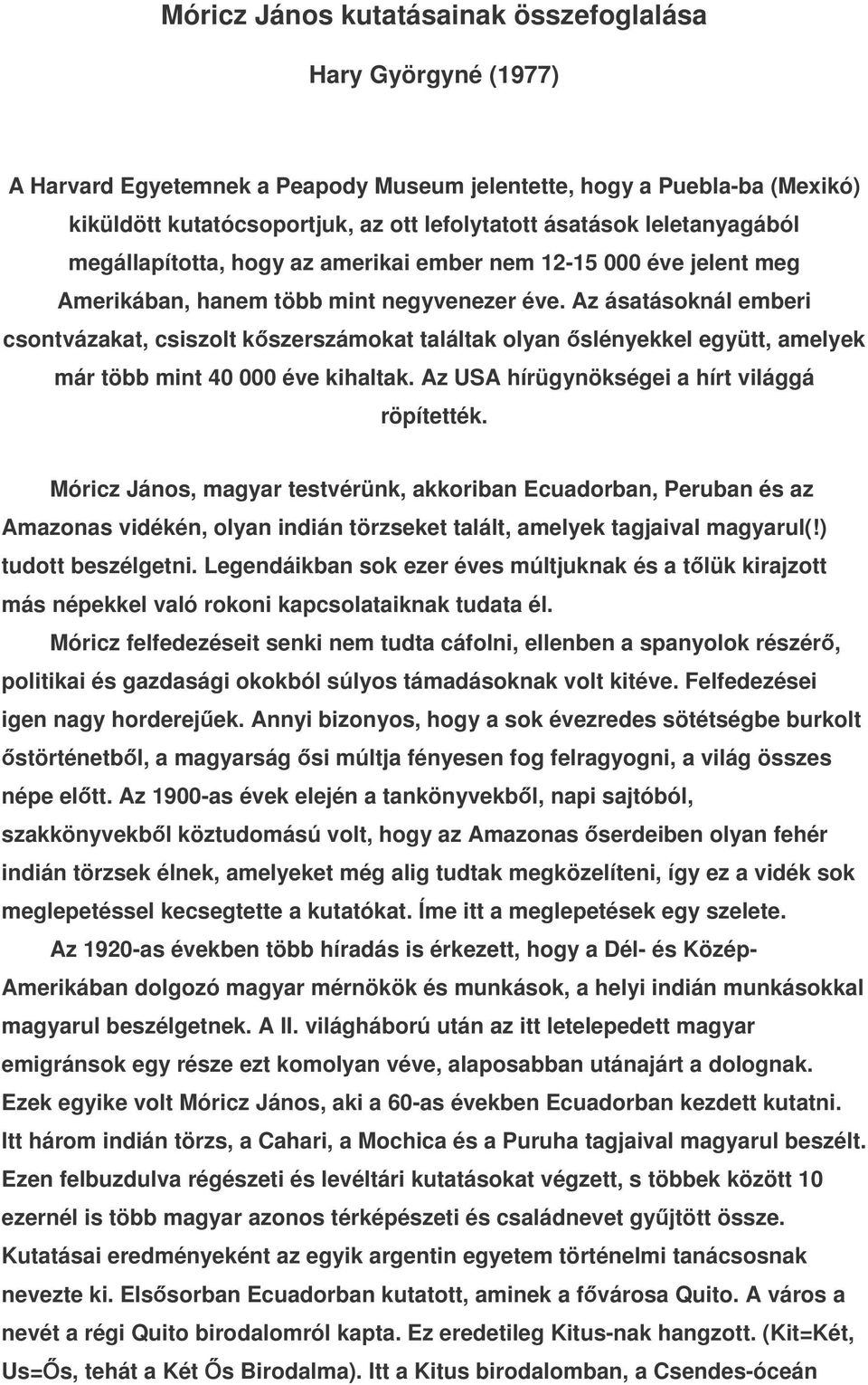 Az ásatásoknál emberi csontvázakat, csiszolt kszerszámokat találtak olyan slényekkel együtt, amelyek már több mint 40 000 éve kihaltak. Az USA hírügynökségei a hírt világgá röpítették.