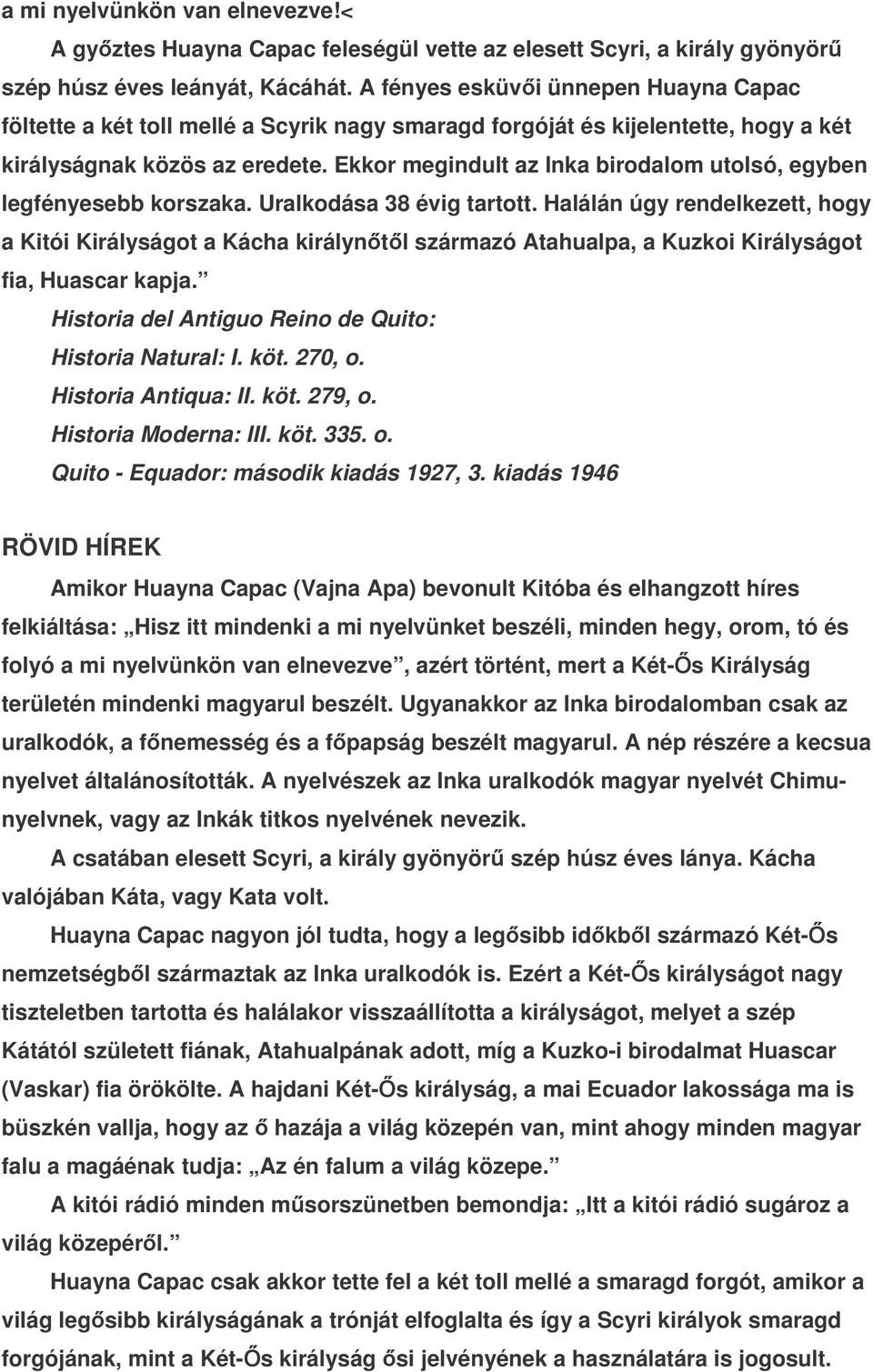 Ekkor megindult az Inka birodalom utolsó, egyben legfényesebb korszaka. Uralkodása 38 évig tartott.