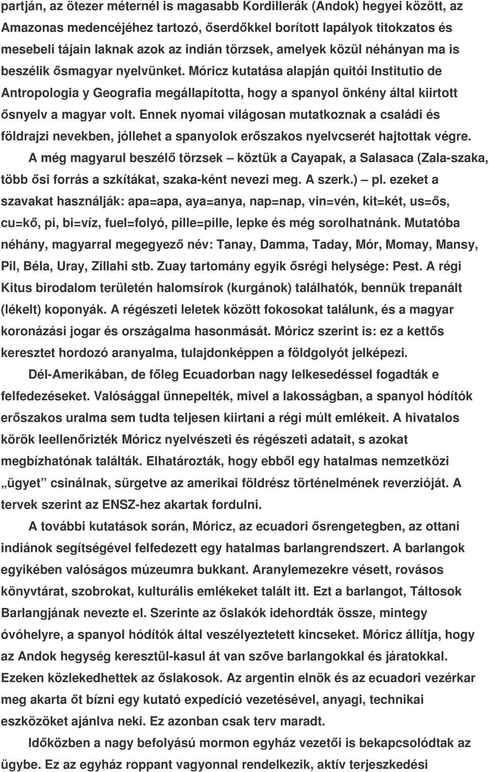 Móricz kutatása alapján quitói Institutio de Antropologia y Geografia megállapította, hogy a spanyol önkény által kiirtott snyelv a magyar volt.