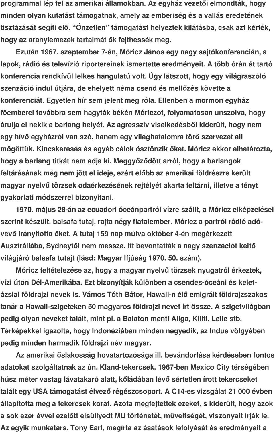 szeptember 7-én, Móricz János egy nagy sajtókonferencián, a lapok, rádió és televízió riportereinek ismertette eredményeit. A több órán át tartó konferencia rendkívül lelkes hangulatú volt.