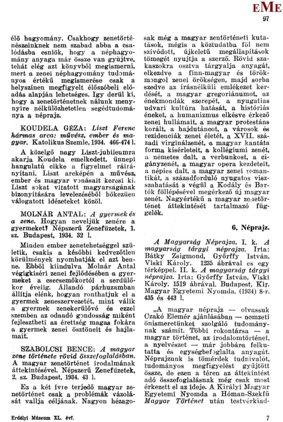 megismerése csak a helyszínen megfigyelt élőszóbeli előadás alapján lehetséges. így derül ki, hogy a zenetörténetnek nálunk menynyire nélkülözhetetlen segédtudománya a néprajz.