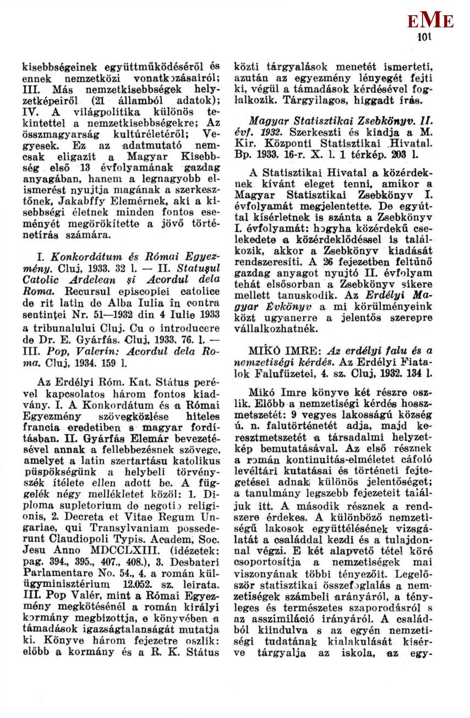 z az adatmutató nemcsak eligazit a agyar Kisebbség első 13 évfolyamának gazdag anyagában, hanem a legnagyobb elismerést nyújtja magának a szerkesztőnek, Jakabffy lemérnek, aki a kisebbségi életnek