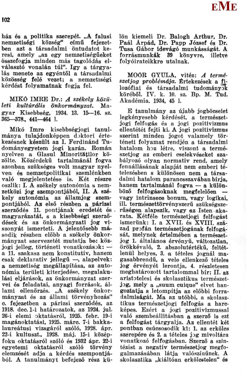 15 16. sz. 365 378., 441-464 1. ikó Imre kisebbségjogi tanulmánya tulajdonképpen doktori értekezésnek készült az I. Ferdinánd Tudományegyetem jogi karán. Román nyelven a Glasul inorit&tilor közölte.