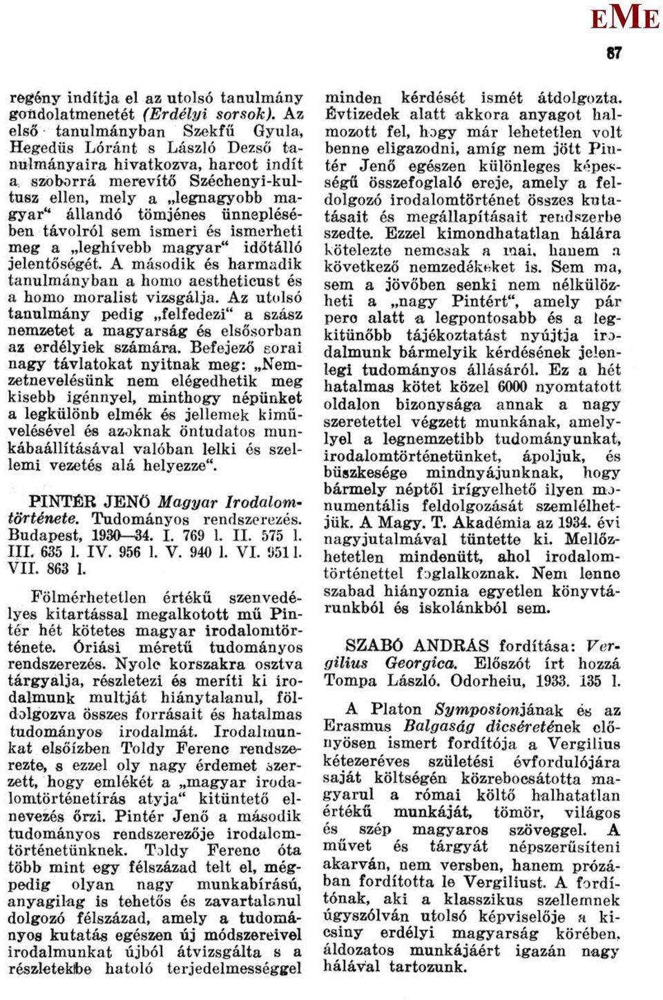 ünneplésében távolról sem ismeri és ismerheti meg a leghívebb magyar" időtálló jelentőségét. A második és harmadik tanulmányban a homo aestheticust és a homo morálist vizsgálja.