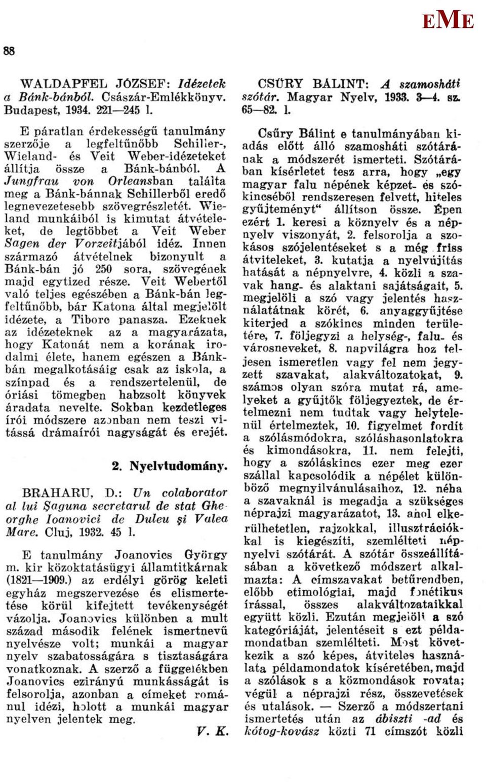 A Jungfrau von Orleansban találta meg a Bánk-bánnak Schillerből eredő legnevezetesebb szövegrészletét. Wieland munkáiból is kimutat átvételeket, de legtöbbet a Veit Weber Sagen der Forzeitjából idéz.