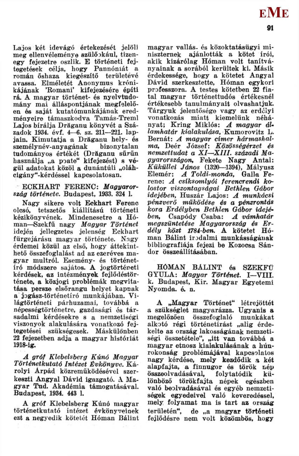 A magyar történet- és nyelvtudomány mai álláspontjának megfelelően és saját kutatómunkájának eredményeire támaszkodva Tamás-Treml Lajos bírálja Dráganu könyvét a Századok 1934. évf. 4 6. sz. 211 221.