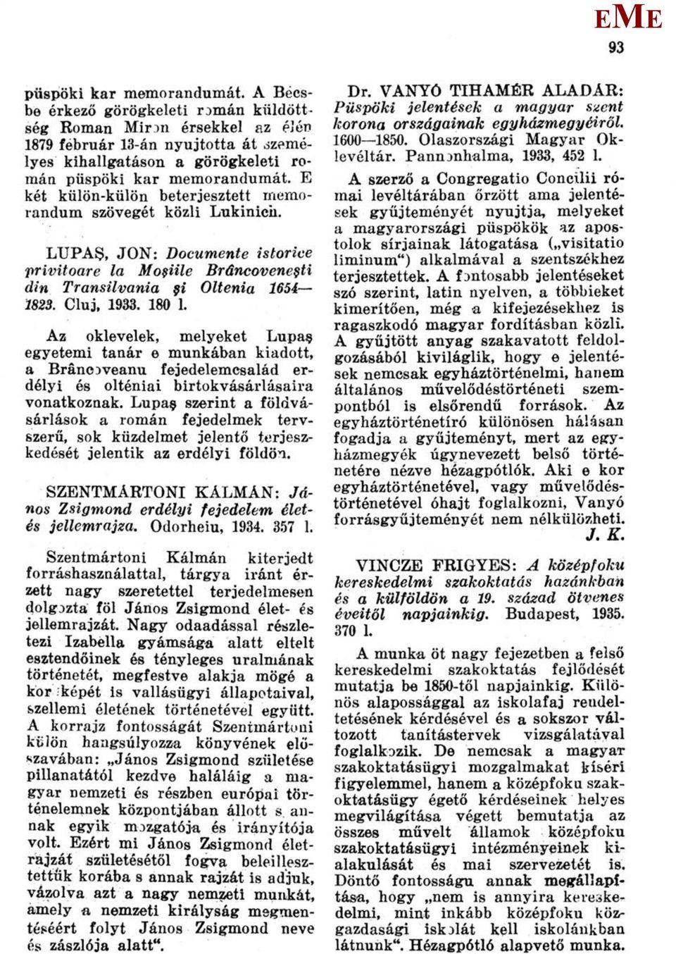 két külön-külön beterjesztett memorandum szövegét közli Lukinich. LUPAS, JON: Documente istorice privitoare la o$iile Bráncovene$ti din Transilvania Oltenia 1654 1823. Cluj, 1933. 180 1.