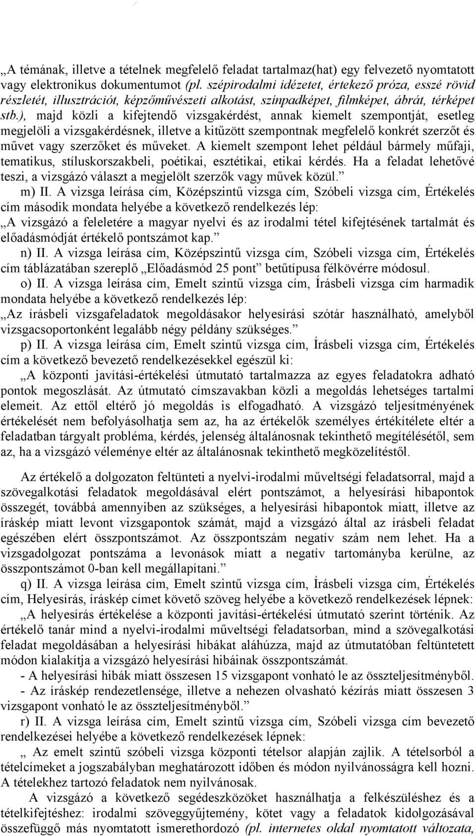 ), majd közli a kifejtendő vizsgakérdést, annak kiemelt szempontját, esetleg megjelöli a vizsgakérdésnek, illetve a kitűzött szempontnak megfelelő konkrét szerzőt és művet vagy szerzőket és műveket.